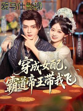 穿成女配，霸道帝王带我飞详情介绍,想找新片推荐？高清在线看、无广告播放，剧情解析全都有