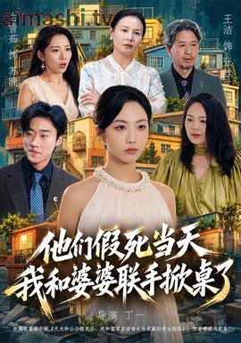 他们假死当天我和婆婆联手掀桌了详情介绍,想看新片推荐？高清在线看无广告，精彩剧情解析全覆盖
